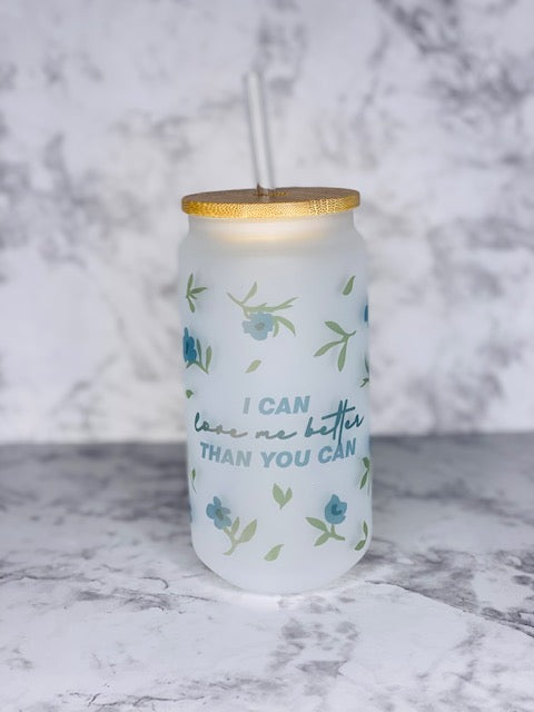 I can love me better than you can Frosted Glass Can